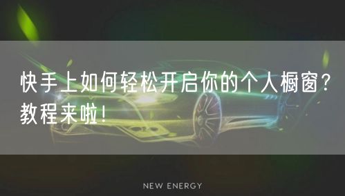 快手上如何轻松开启你的个人橱窗？教程来啦！