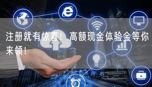 注册就有惊喜！高额现金体验金等你来领！