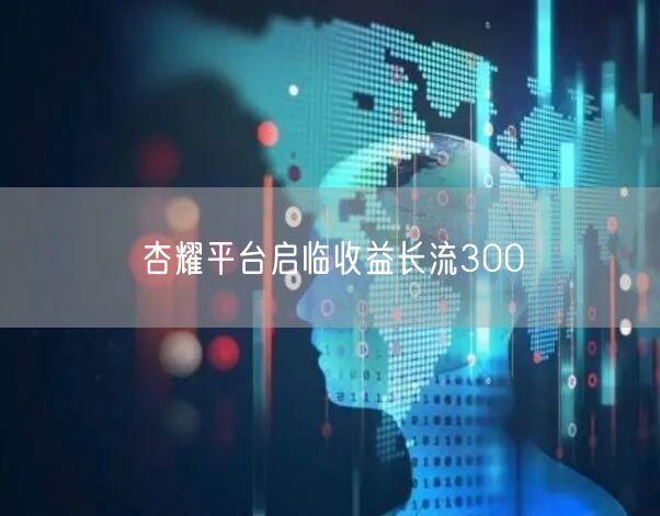 杏耀平台启临收益长流300